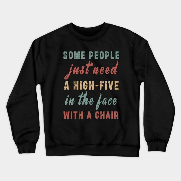 some people need just a high five in the face with a chair Crewneck Sweatshirt by Ksarter